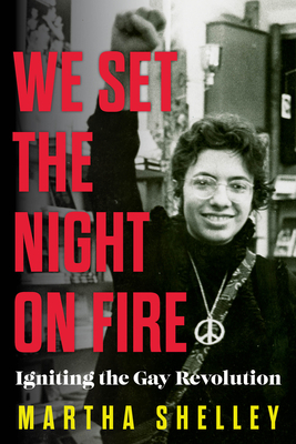 We Set the Night on Fire: Igniting the Gay Revolution - Martha Shelley