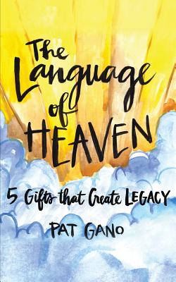 The Language of Heaven: 5 Gifts That Leave Legacy - Pat Gano