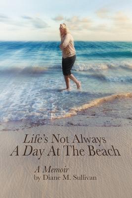 Life's Not Always a Day at the Beach - Diane M. Sullivan