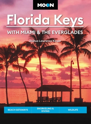 Moon Florida Keys: With Miami & the Everglades: Beach Getaways, Snorkeling & Diving, Wildlife - Joshua Lawrence Kinser