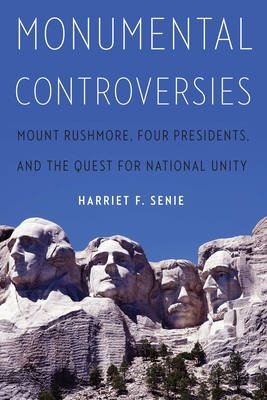 Monumental Controversies: Mount Rushmore, Four Presidents, and the Quest for National Unity - Harriet F. Senie