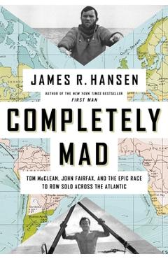 Coperta cărții 'Completely Mad: Tom McClean, John Fairfax, and the Epic Race to Row Solo Across the Atlantic - James R. Hansen'