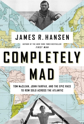 Completely Mad: Tom McClean, John Fairfax, and the Epic Race to Row Solo Across the Atlantic - James R. Hansen