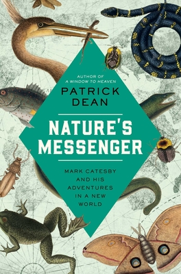 Nature's Messenger: Mark Catesby and His Adventures in a New World - Patrick Dean