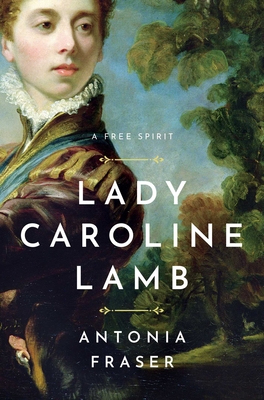 Lady Caroline Lamb: A Free Spirit - Antonia Fraser
