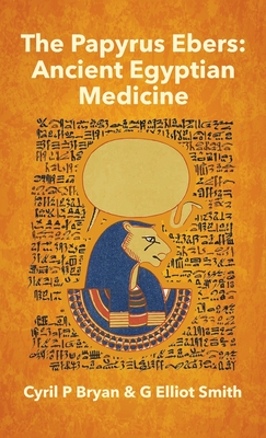 Papyrus Ebers: Ancient Egyptian Medicine by Cyril P Bryan and G Elliot Smith Hardcover - Cyril P. Bryan