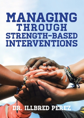 Coperta cărții 'Managing Through Strength-Based Interventions - Illbred Perez'