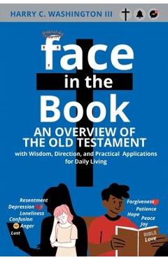 Poza produsului Face in the Book: An Overview of the Old Testament with Wisdom, Direction, and Practical Applications for Daily Living - Harry C. Washington