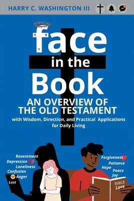 Face in the Book: An Overview of the Old Testament with Wisdom, Direction, and Practical Applications for Daily Living - Harry C. Washington