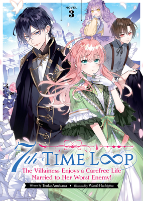 7th Time Loop: The Villainess Enjoys a Carefree Life Married to Her Worst Enemy! (Light Novel) Vol. 3 - Touko Amekawa