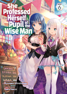 She Professed Herself Pupil of the Wise Man (Light Novel) Vol. 6 - Ryusen Hirotsugu