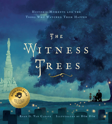 The Witness Trees: Historic Moments and the Trees Who Watched Them Happen: Includes a Map to Over 20 Trees You Can Visit Today - Ryan G. Van Cleave