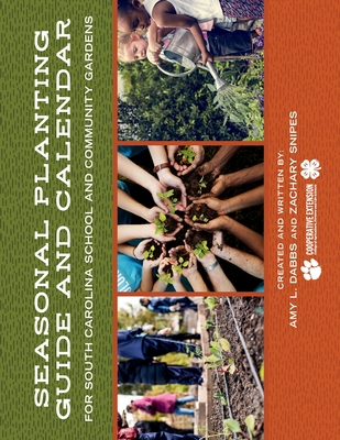 Seasonal Planting Guide and Calendar for South Carolina School and Community Gardens - Amy L. Dabbs