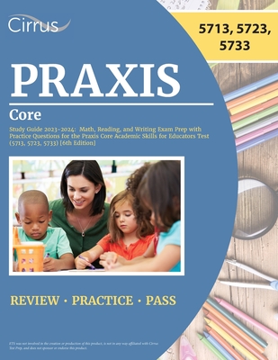 Praxis Core Study Guide 2023-2024: Math, Reading, and Writing Exam Prep with Practice Questions for the Praxis Core Academic Skills for Educators Test - J. G. Cox