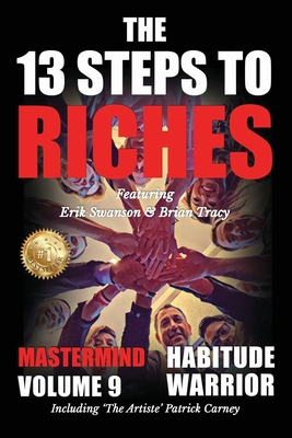 The 13 Steps to Riches - Habitude Warrior Volume 9: The 13 Steps to Riches - Habitude WarrioSpecial Edition Mastermind with Erik Swanson, Brian Tracy - Erik Swanson