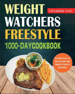 Weight Watchers Freestyle 1000-Day Cookbook: Super Easy & Delicious WW Smart Points Recipes - Urvasha Lee