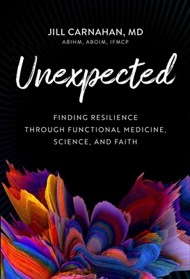 Unexpected: Finding Resilience Through Functional Medicine, Science, and Faith - Jill Carnahan