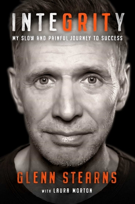 Integrity: My Slow and Painful Journey to Success - Glenn Stearns