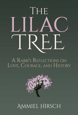 The Lilac Tree: A Rabbi's Reflections on Love, Courage, and History - Ammiel Hirsch