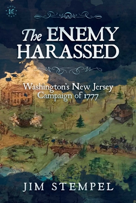 The Enemy Harassed: Washington's New Jersey Campaign of 1777 - Jim Stempel
