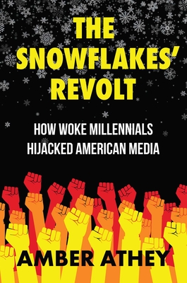 The Snowflakes' Revolt: How Woke Millennials Hijacked American Media - Amber Athey