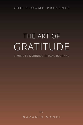 The Art of Gratitude: 3 Minute Morning Ritual Journal - Nazanin Mandi