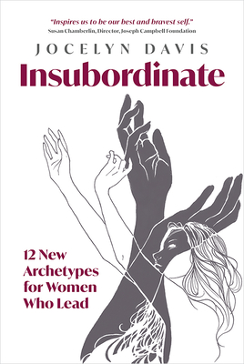 Insubordinate: 12 New Archetypes for Women Who Lead - Jocelyn Davis