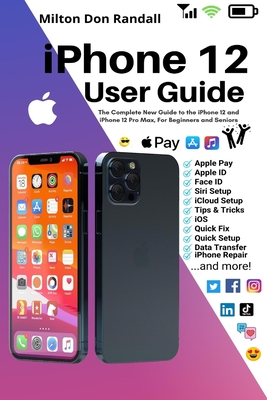 iPhone 12 User Guide: The Complete New Guide to the iPhone 12 and iPhone 12 Pro Max, For Beginners and Seniors - Milton Don Randall