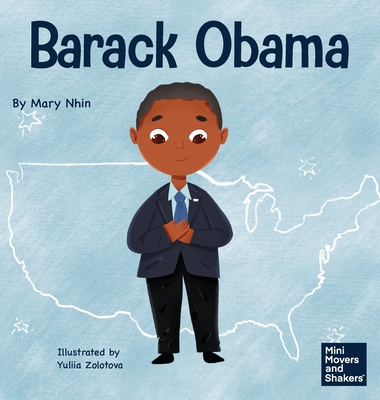 Barack Obama: A Kid's Book About Becoming the First Black President of the United States - Mary Nhin