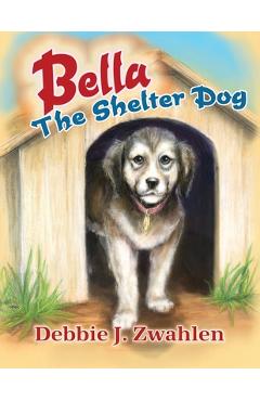 Coperta cărții 'Bella the Shelter Dog - Debbie J. Zwahlen'