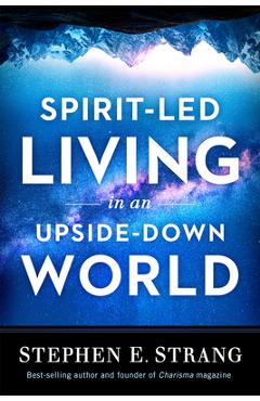 Poza produsului Spirit-Led Living in an Upside-Down World - Stephen E. Strang