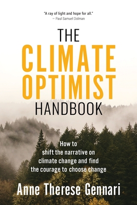 The Climate Optimist Handbook: How to Shift the Narrative on Climate Change and Find the Courage to Choose Change - Anne Therese Gennari