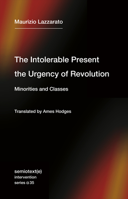 The Intolerable Present, the Urgency of Revolution: Minorities and Classes - Maurizio Lazzarato