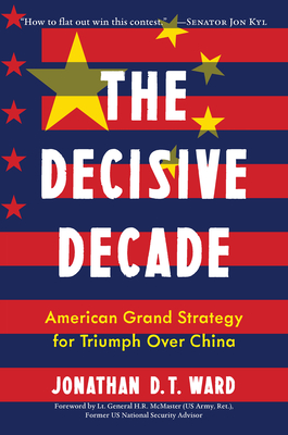 The Decisive Decade: American Grand Strategy for Triumph Over China - Jonathan D. T. Ward