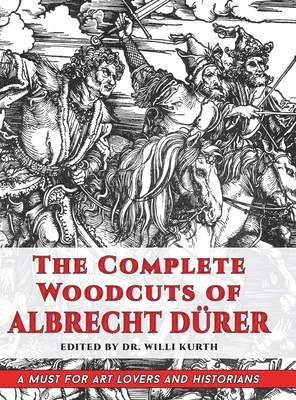 The Complete Woodcuts of Albrecht Dürer (Dover Fine Art, History of Art) - Willi Kurth