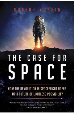 The Case for Space: How the Revolution in Spaceflight Opens Up a Future of Limitless Possibility - Robert Zubrin