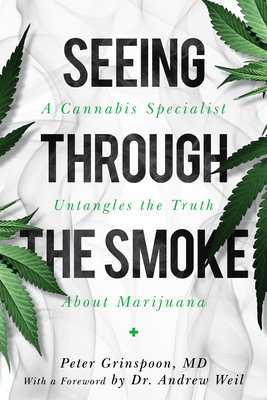 Seeing Through the Smoke: A Cannabis Specialist Untangles the Truth about Marijuana - Peter Grinspoon
