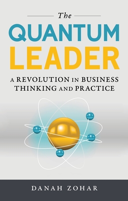 The Quantum Leader: A Revolution in Business Thinking and Practice - Danah Zohar