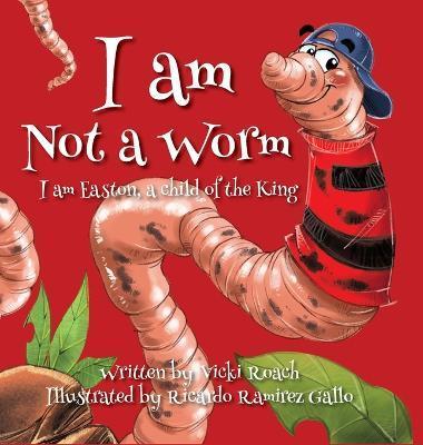 I am Not a Worm: I am Easton, a Child of the King - Vicki Roach