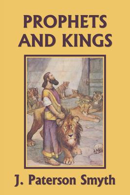 The Prophets and Kings (Yesterday's Classics) - J. Paterson Smyth