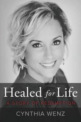 Healed for Life: A Story of Redemption - Cynthia Wenz
