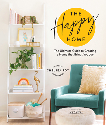 The Happy Home: The Ultimate Guide to Creating a Home That Brings You Joy - Chelsea Foy