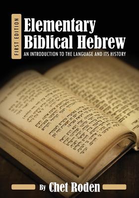 Elementary Biblical Hebrew: An Introduction to the Language and its History - Chet Roden