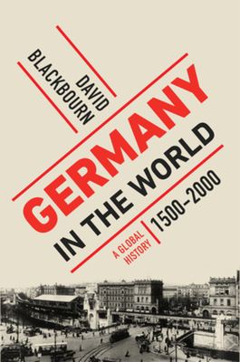 Germany in the World: A Global History, 1500-2000 - David Blackbourn