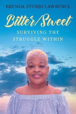 Bitter/Sweet: Surviving the Struggle Within - Brenda Stubbs Lawrence