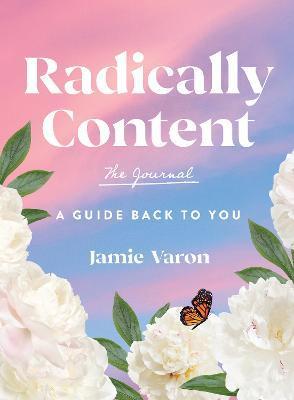 Radically Content: The Journal: A Guide Back to You - Jamie Varon