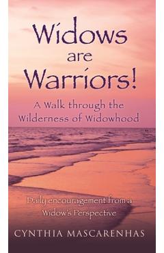 Poza produsului Widows are Warriors! A Walk through the Wilderness of Widowhood: Daily encouragement from a Widow's Perspective - Cynthia Mascarenhas