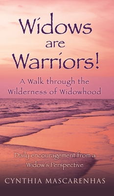 Widows are Warriors! A Walk through the Wilderness of Widowhood: Daily encouragement from a Widow's Perspective - Cynthia Mascarenhas