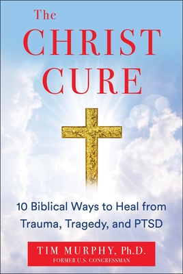 The Christ Cure: 10 Biblical Ways to Heal from Trauma, Tragedy, and Ptsd - Tim Murphy