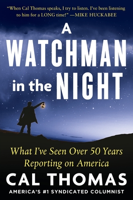A Watchman in the Night: What I've Seen Over 50 Years Reporting on America - Cal Thomas